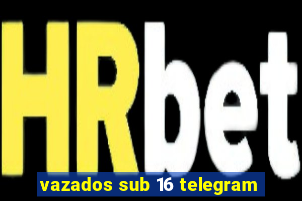 vazados sub 16 telegram